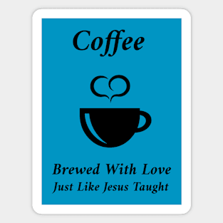 Coffee - Brewed With Love, Just Like Jesus Taught Magnet